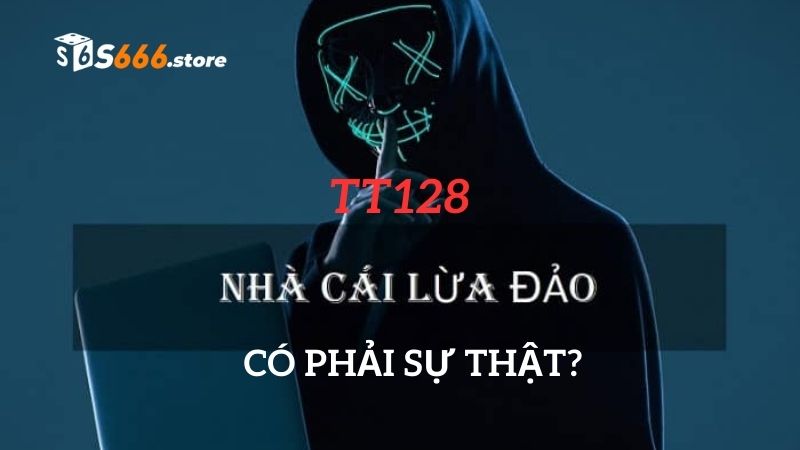 Thông tin nhà cái TT128 lừa đảo là hoàn toàn sai sự thật